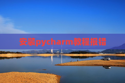 安装pycharm教程报错